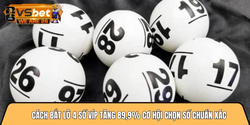 Cách bắt lô 4 số víp tăng 89,9% cơ hội chọn số chuẩn xác 8 Cách bắt lô 4 số víp