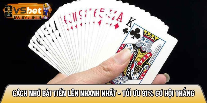 Cách nhớ bài Tiến Lên nhanh nhất - Tối ưu 91% cơ hội thắng 3 Cách nhớ bài Tiến Lên nhanh nhất